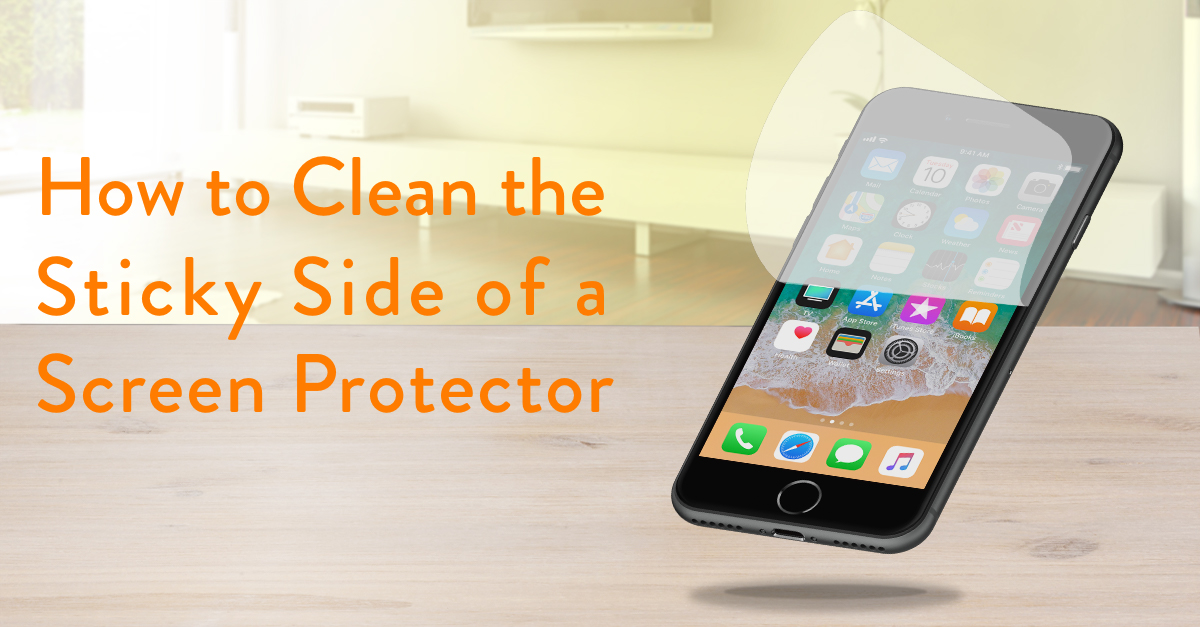 How to Clean the Sticky Side of a Screen Protector - Gazelle The Horn